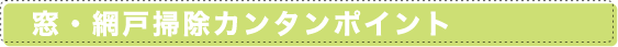窓・網戸掃除カンタンポイント